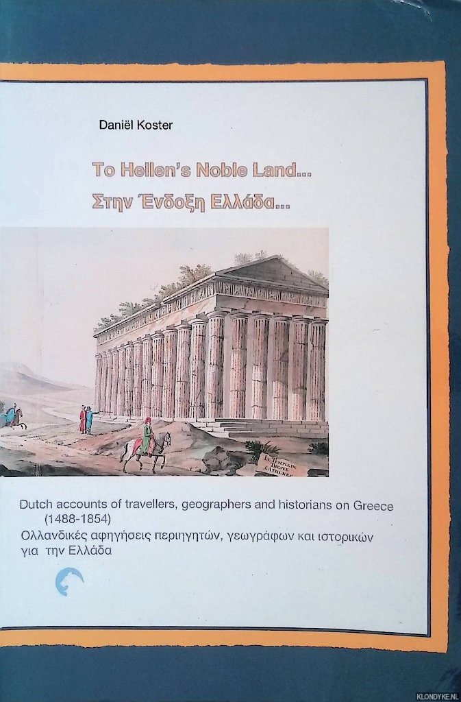 Koster, Danil - To Hellen's Noble Land: Dutch accounts of travellers, geographers and historians on Greece (1488-1854)