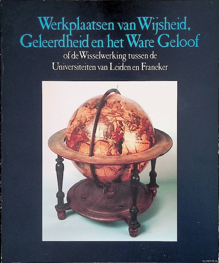 Otterspeer, W. - en anderen - Werkplaatsen van Wijsheid, Geleerdheid en het Ware Geloof: of de Wisselwerking tussen de Universiteiten van Leiden en Franeker