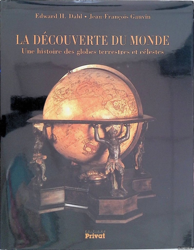 Dahl, Edward H. & Jean-Francois Gauvin - La Dcouverte du Monde: Une Histoire des Globes Terrestres et Clestes