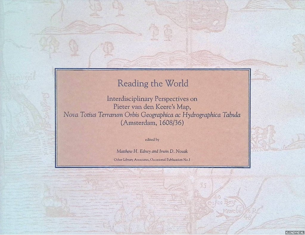 Edney, Matthew H. & Irwin D. Novak (editors) - Reading the World: Interdisciplinary Perspectives on Pieter van den Keere's Map, Nova Totius Terrarum Orbis Geographica as Hydrographica Tabula (Amsterdam 1608/36) *SIGNED*