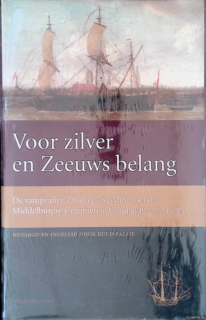 Paesie, Ruud - Voor zilver en Zeeuws belang: de rampzalige Zuidzee expeditie van de Middelburgse Commercie Compagnie, 1724-1727