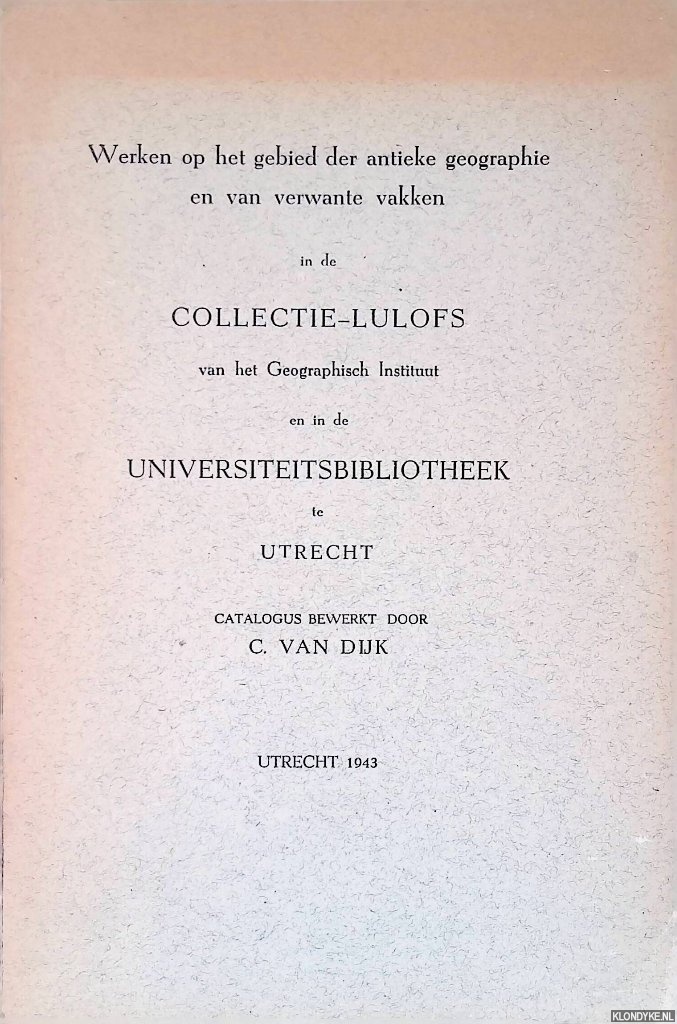 Dijk, C. van - Werken op het gebied der antieke geographie en van verwante vakken in de Collectie-Lulofs van het Geographisch Instituut en in de Universiteitsbibliotheek te Utrecht