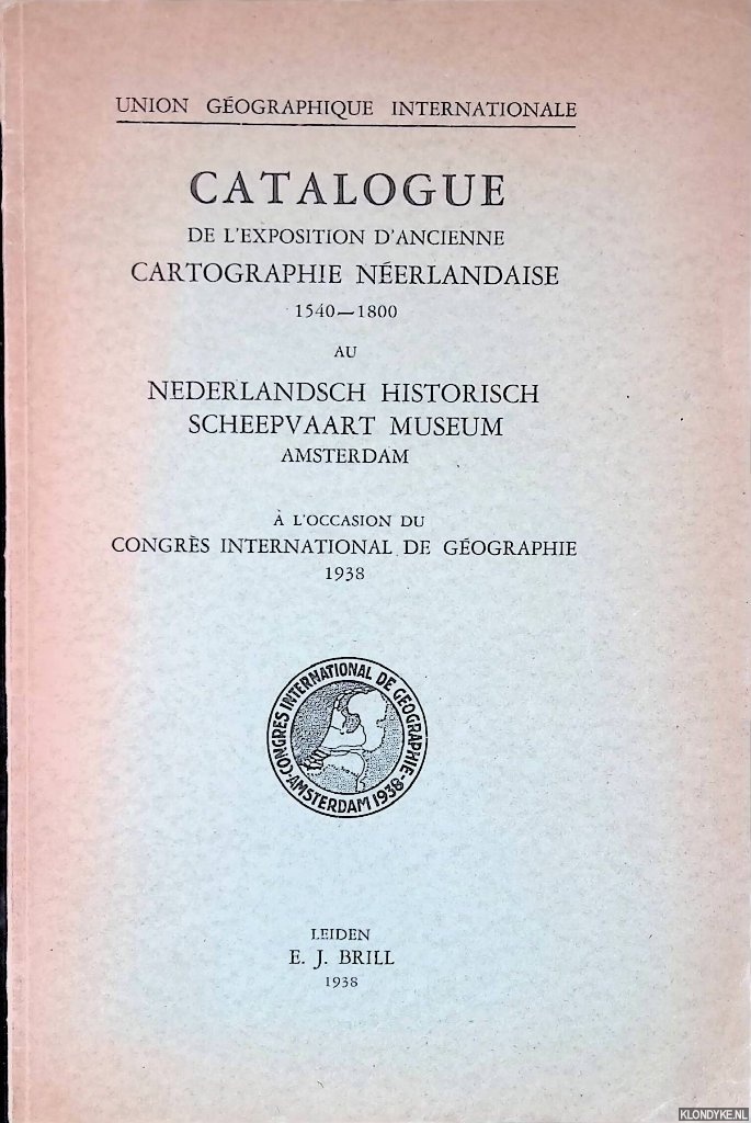 Voorbeijtel Cannenburg, W. - and others - Catalogue de l'exposition d'ancienne cartographie nerlandaise 1540-1800 au Nederlandsch Historisch Scheepvaart Museum Amsterdam  l'occasion du congrs international de gographie 1938