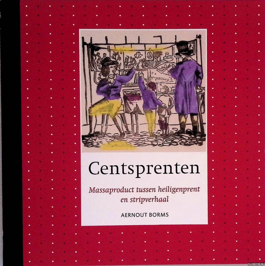 Borms, Aernout G.J.M - Centsprenten: massaproduct tussen heiligenprent en stripverhaal