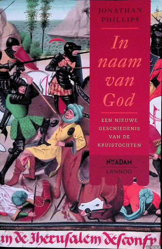 Phillips, Jonathan - In naam van God: een nieuwe geschiedenis van de kruistochten