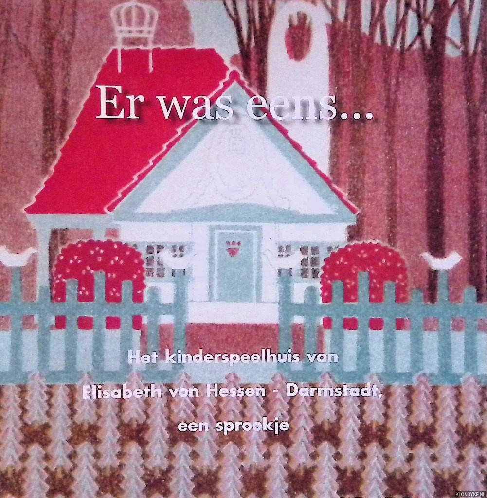 Sinnighe Damst, Christine & Hopperus Buma - Er was eens. . . Het kinderspeelhuis van Elisabeth van Hessen-Darmstadt, een sprookje
