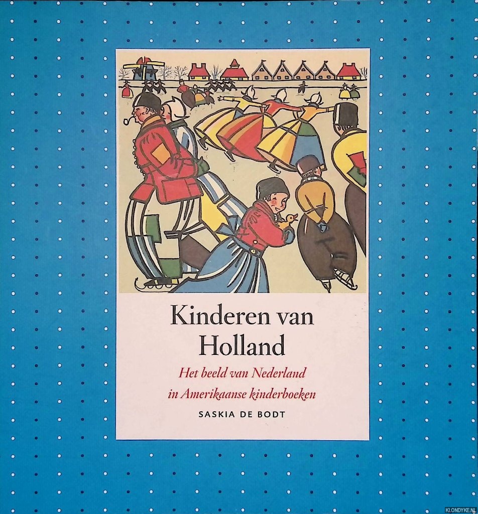 Bodt, Saskia de - Kinderen van Holland: het beeld van Nederland in Amerikaanse kinderboeken