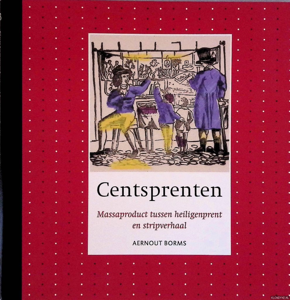Borms, Aernout G.J.M - Centsprenten: massaproduct tussen heiligenprent en stripverhaal