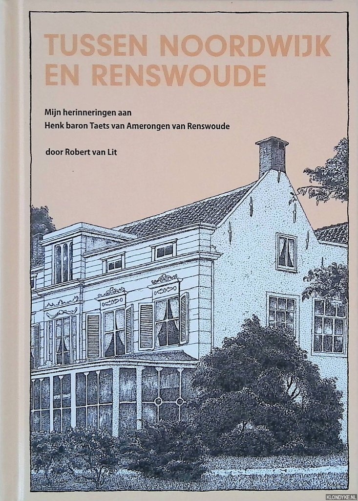 Lit, Robert van - Tussen Noordwijk en Renswoude: Herinneringen aan Henk baron Taets van Amerongen van Renswoude