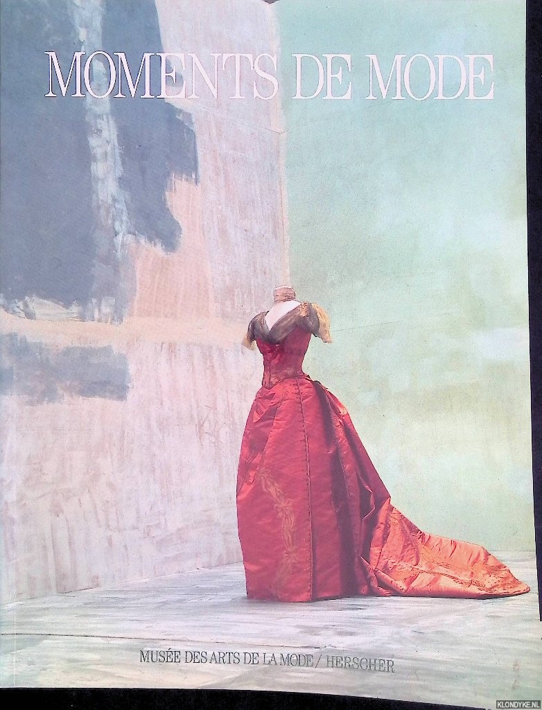 Fernandez, Dominique - and others - Moments de Mode: a travers les collections du Muse des arts de la mode