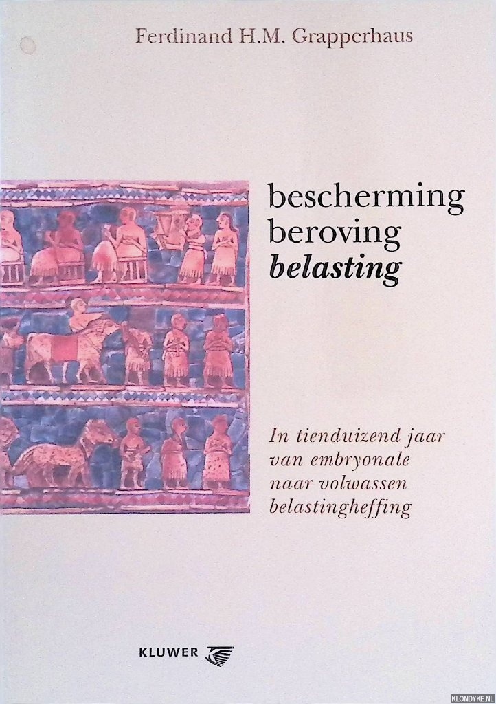 Grapperhaus, Ferdinand H.M. - Bescherming, beroving, belasting: in tienduizend jaar van embryonale naar volwassen belastingheffing