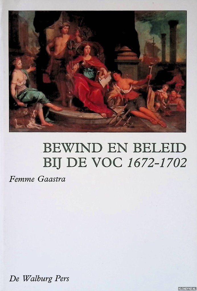 Gaastra, Femme S. - Bewind en beleid bij de VOC: de financile en commercile politiek van de bewindhebbers, 1672-1702