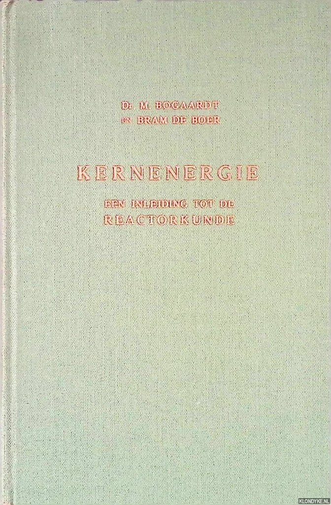Bogaardt, Dr. M. & Bram de Boer - Kernenergie: een inleiding tot de reactorkunde