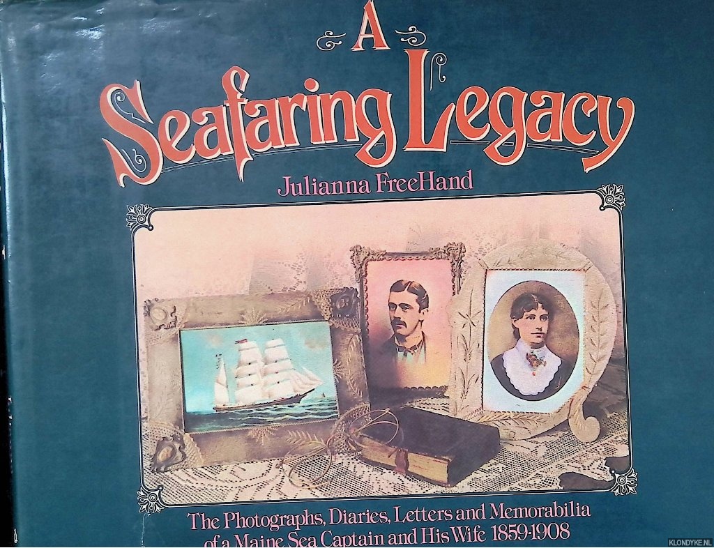 FreeHand, Julianna - A Seafaring Legacy: The Photographs, Diaries, Letters, and Memorabilia of a Maine Sea Captain and His Wife, 1859-1908