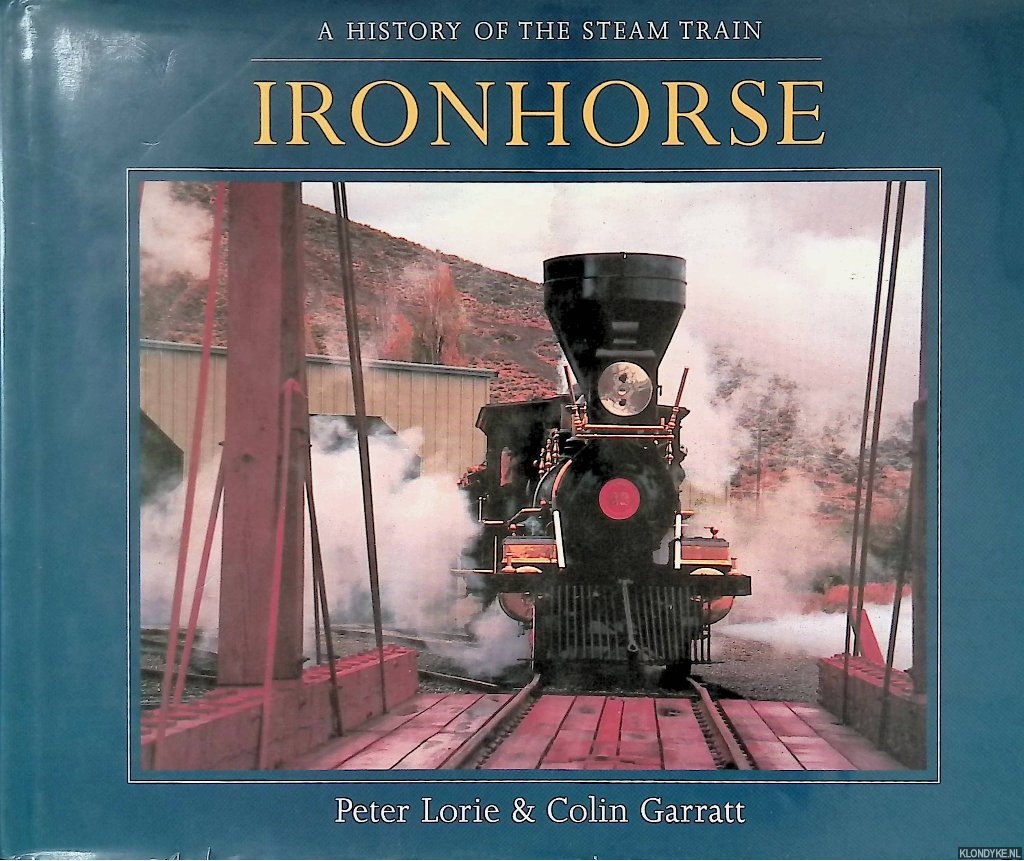 Lorie, Peter & Colin Garratt - Ironhorse : A history of the Steam Train