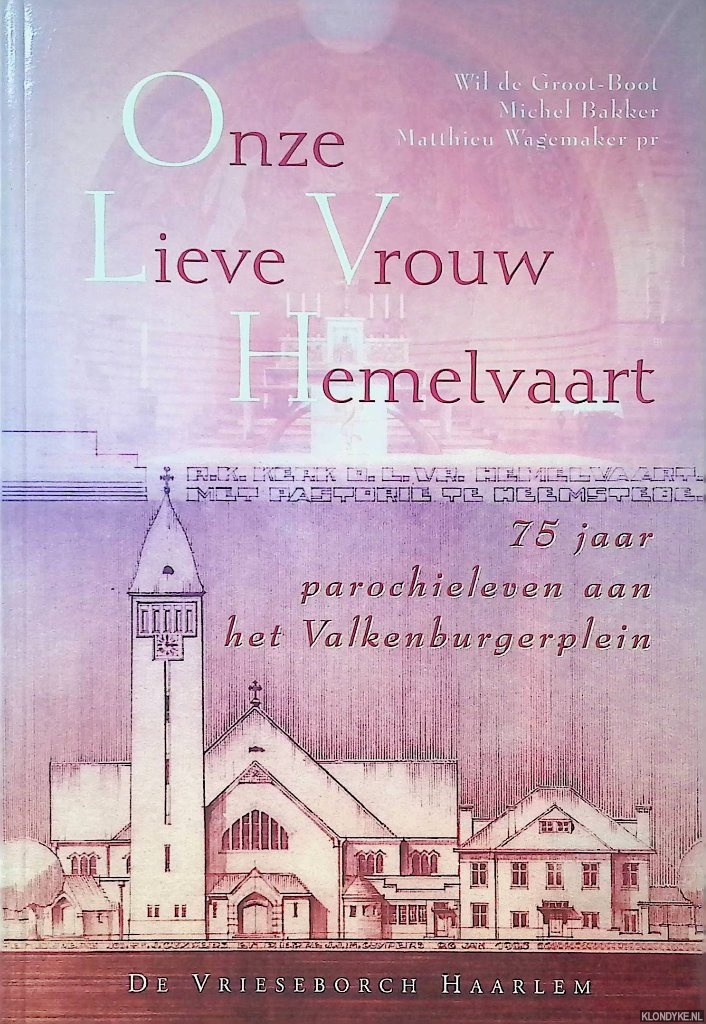 Groot-Boot, Wil de & Michel Bakker & Matthieu Wagemaker - Onze Lieve Vrouw Hemelvaart: 75 jaar parochieleven aan het Valkenburgerplein