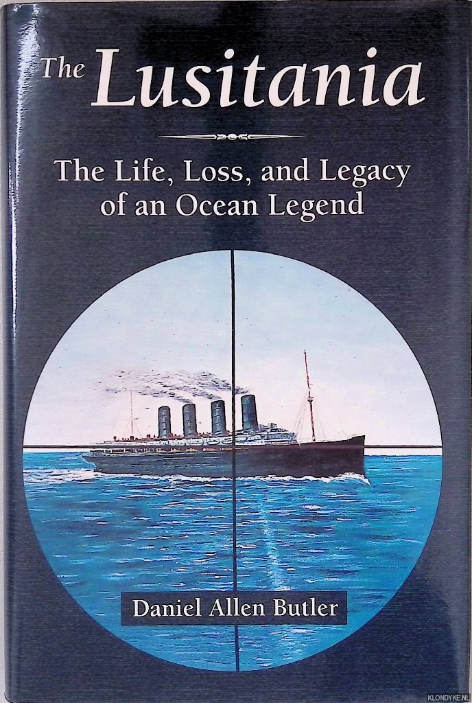 Butler, Daniel Allen - The Lusitania: The Life, Loss, and Legacy of an Ocean Legend