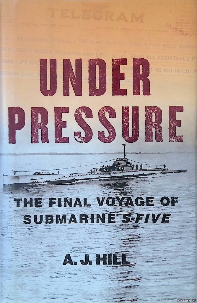 Hill, A.J. - Under Pressure: The Final Voyage of Submarine S-Five