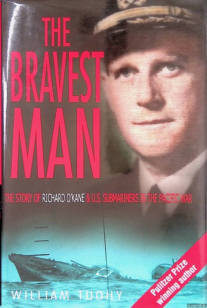 Tuohy, William - The Bravest Man: The Story of Richard O'Kane & U.S. Submariners in the Pacific War
