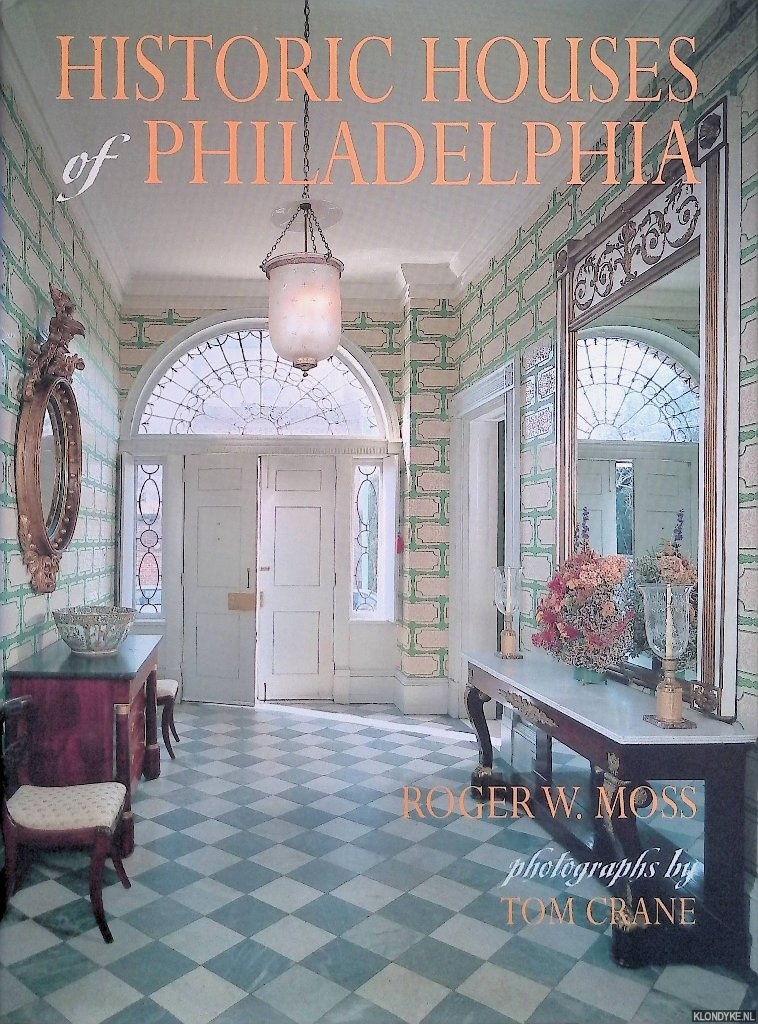 Moss, Roger W. & Tom Crane (photographs) - Historic Houses of Philadelphia: A Tour of the Region's Museum Homes *SIGNED*