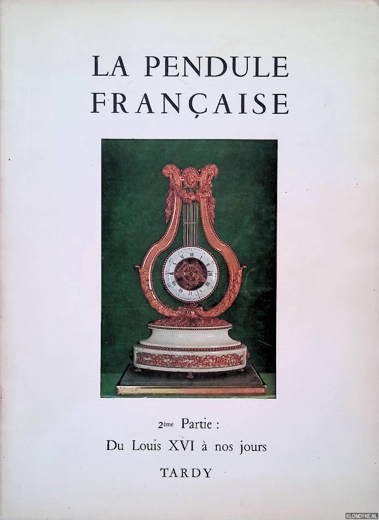 Documentation recueillie auprs de nos penduliers - La pendule franaise: 2me partie: Du Louis XVI  nos jours