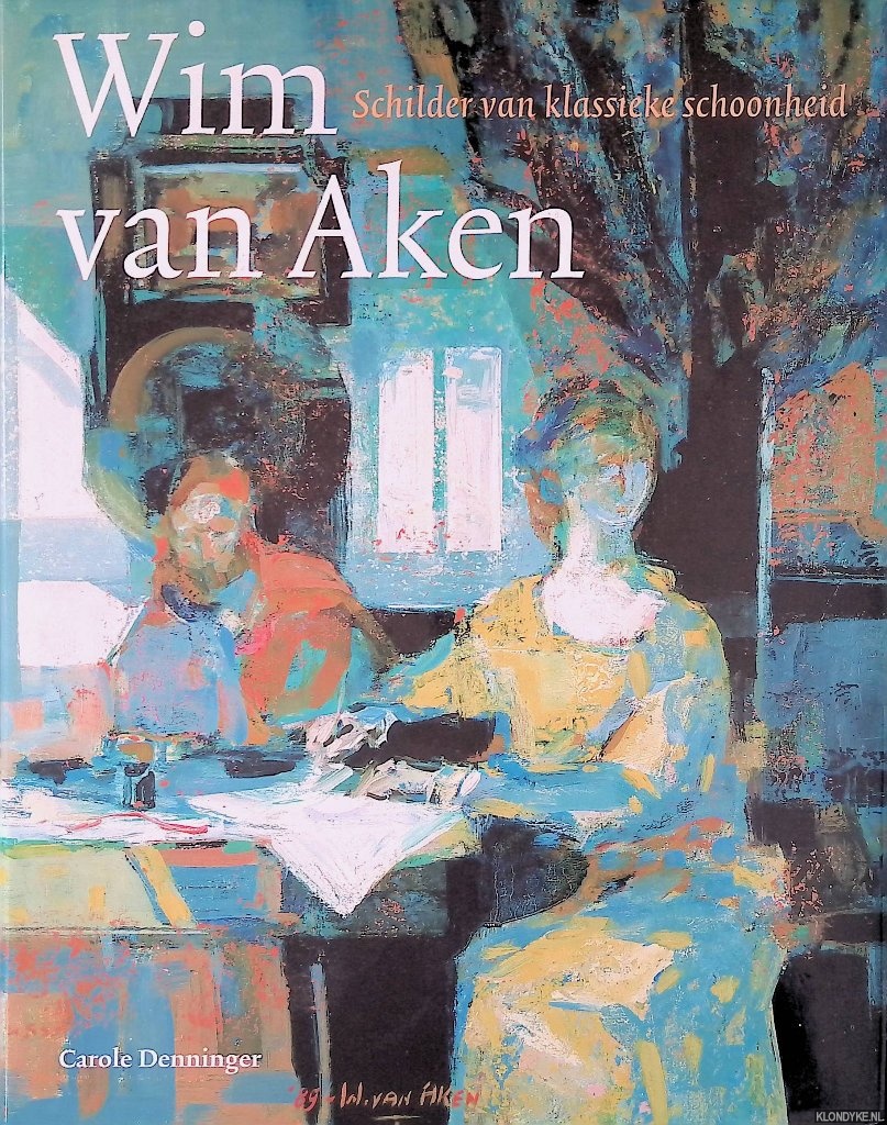 Denninger, Carole - Wim van Aken: schilder van klassieke schoonheid