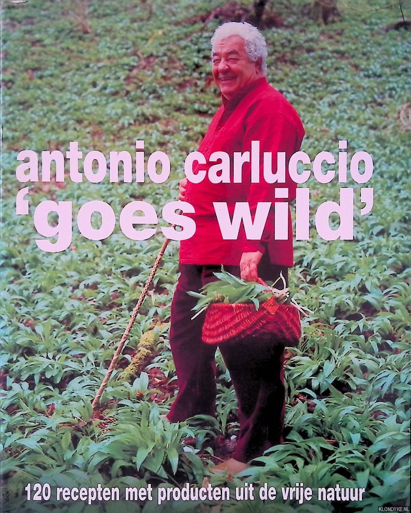 Carluccio, Antonio - Antonio Carluccio goes wild: 120 recepten met producten uit de vrije natuur