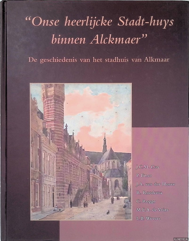 Cox, J.C.M. - en anderen - Onse heerlijcke Stadt-Huys binnen Alckmaer: het stadhuis van Alkmaar van de 15e tot de 21e eeuw