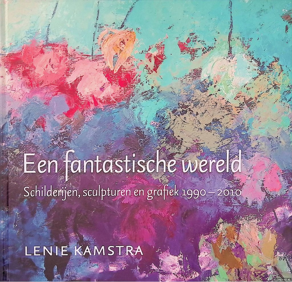Kamstra, Lenie - Een fantastische wereld: schilderijen,sculpturen en grafiek 1990-2010