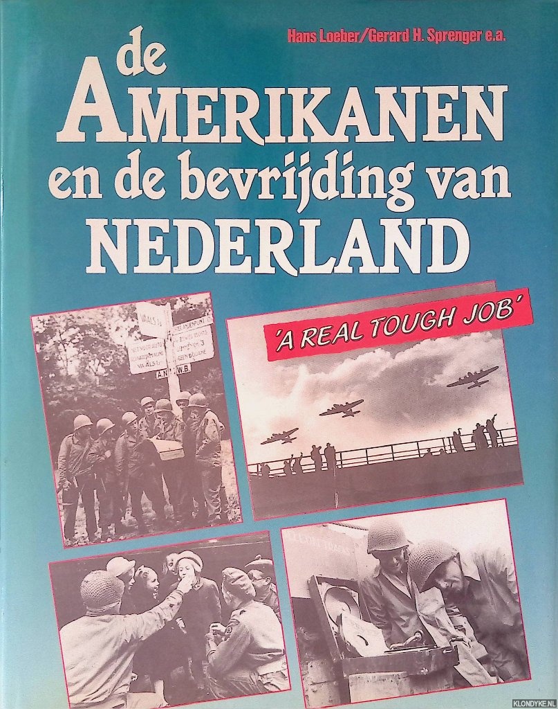 Loeber, Hans & Gerard H. Sprenger - De Amerikanen en de bevrijding van Nederland: 'a real tough job'