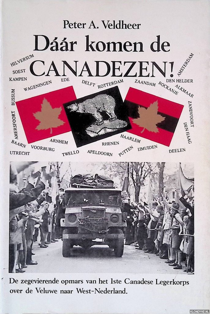 Veldheer, Peter A. - Daar komen de Canadezen: de zegevierende opmars van het 1ste Canadese Legerkorps over de Veluwe naar West-Nederland