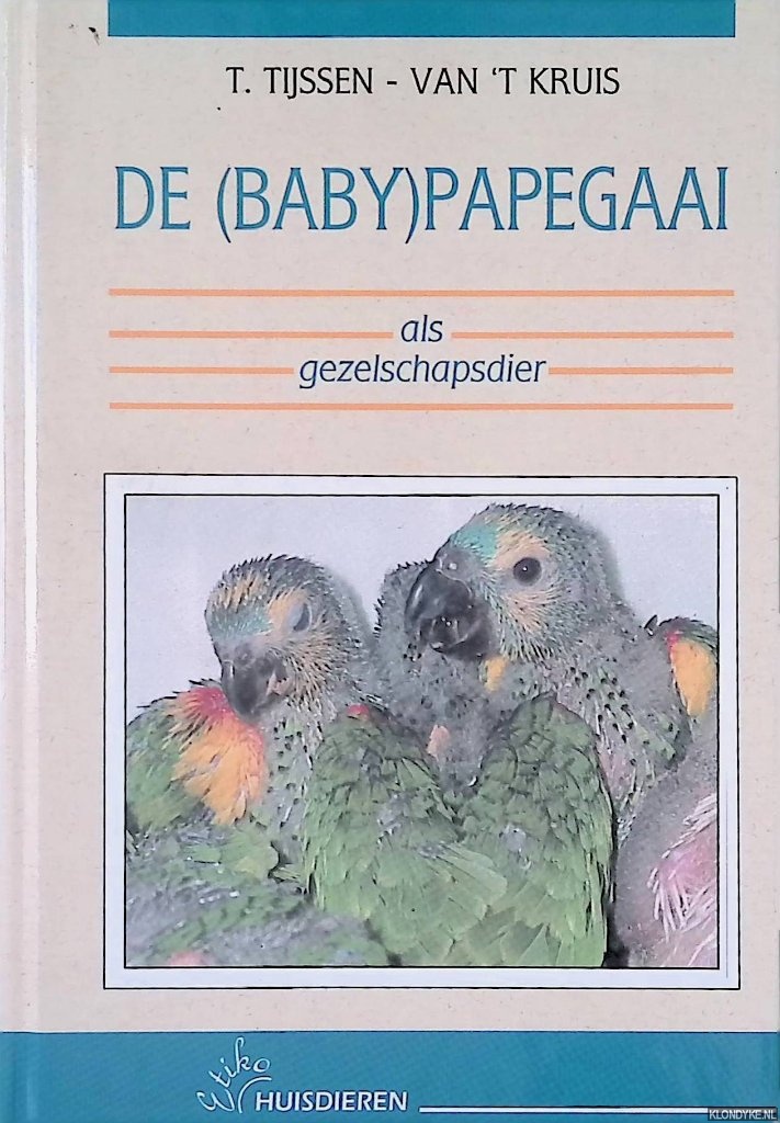 Tijssen-van 't Kruis, T. - De (baby)papegaai als gezelschapsdier. Het kweken en opvoeden van kromsnavels in de praktijk