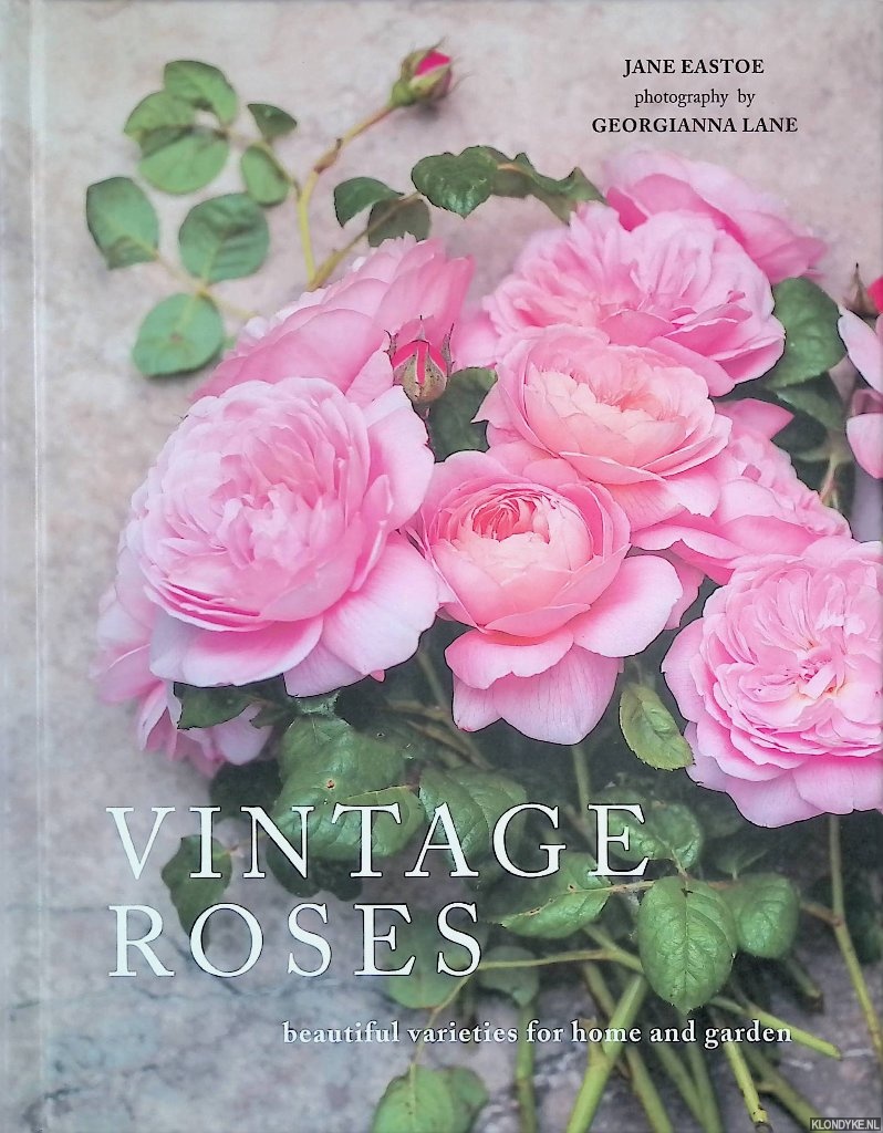 Eastoe, Jane & Georgianna Lane - Vintage Roses. Beautiful Varieties for Home and Garden