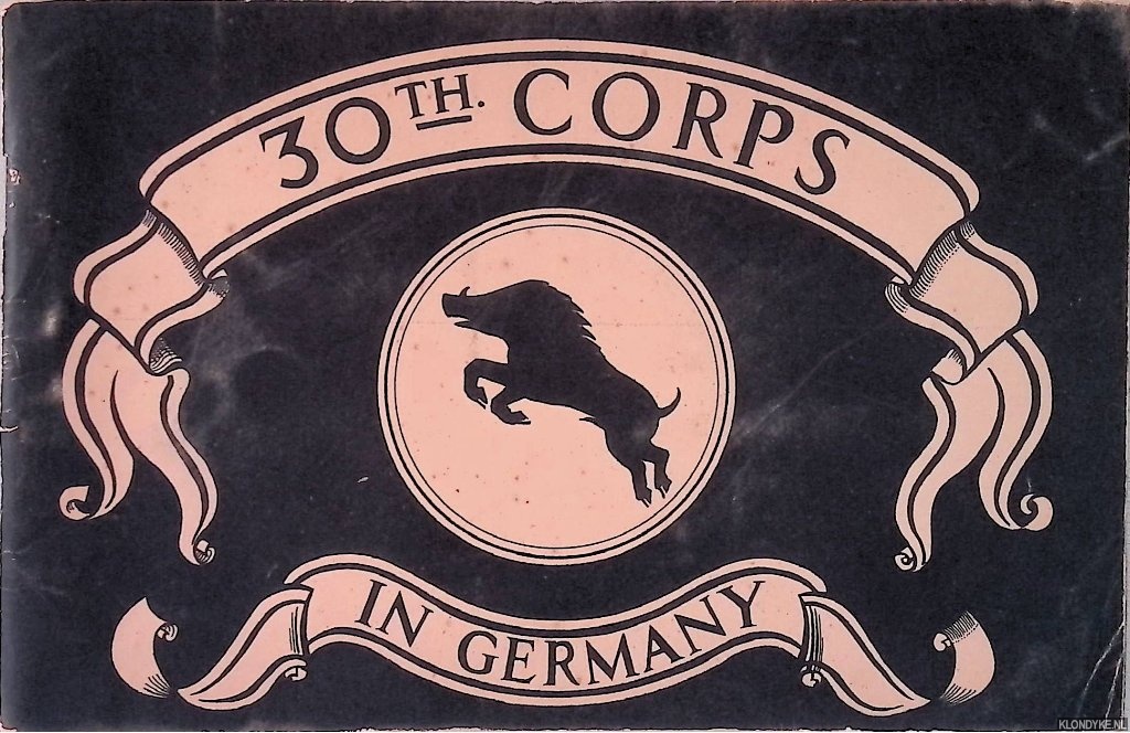 Horrocks, Lieut-Gen B.G.(foreword) - 30th Corps in Germany: which tells who we are, where we are, why we're here and what happens next