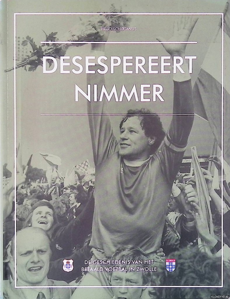Schotanus, Friso - Desespereert nimmer: de geschiedenis van het betaald voetbal in Zwolle