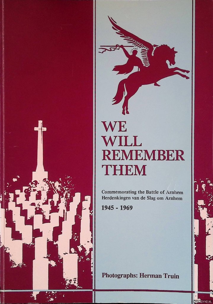 Truin, Herman (photographs) - We Will Remember Them: Commemorating the Battle of Arnhem = Herdenkingen van de Slag om Arnhem 1945-1969
