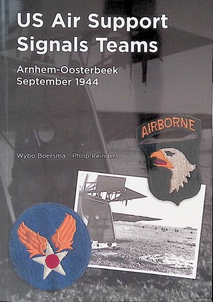 Boersma, Wybo & Philip mReinders - US Air Support Signals Teams: Arnhem-Oosterbeek September 1944
