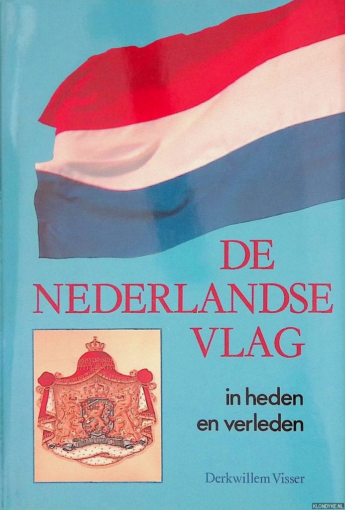 Visser, Derkwillem - De Nederlandse vlag in heden en verleden
