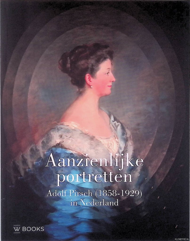 Ekkart, Rudi & Claire van den Donk - Aanzienlijke portretten: Adolf Pirsch (1858-1929) in Nederland