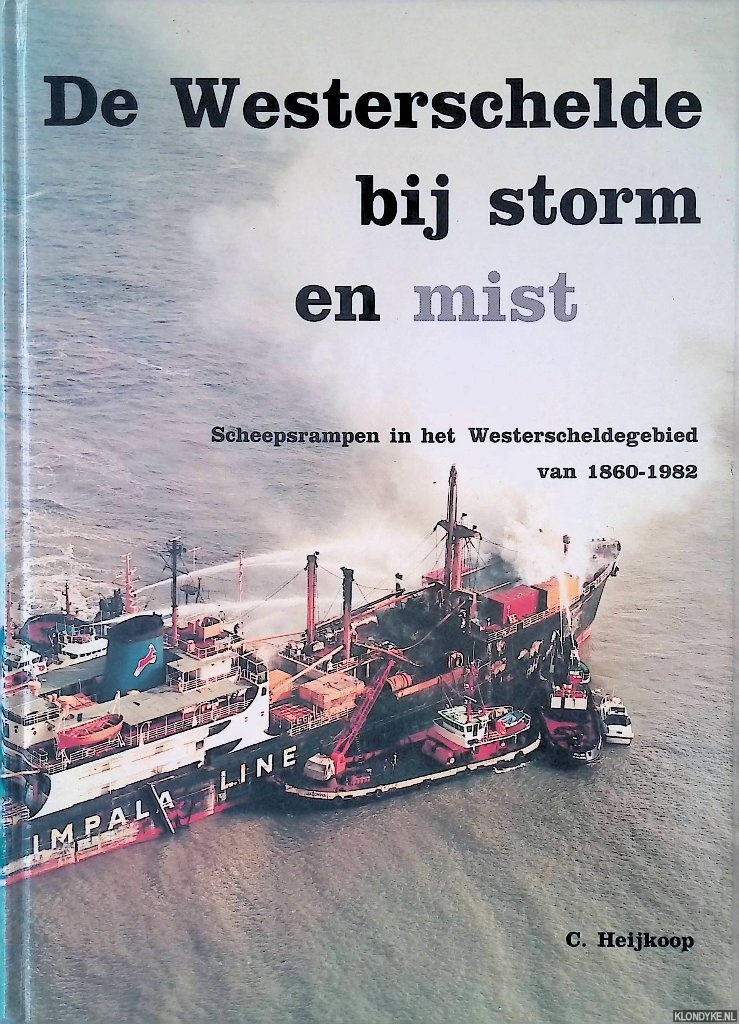 Heijkoop, C. - De Westerschelde bij storm en mist: Scheepsrampen in het Westerscheldegebied van 1860-1982