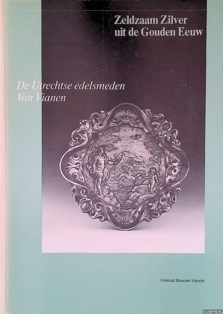 Janssens, Adeline M. (voorwoord) - Zeldzaam Zilver uit de Gouden Eeuw: de Utrechtse edelsmeden Van Vianen