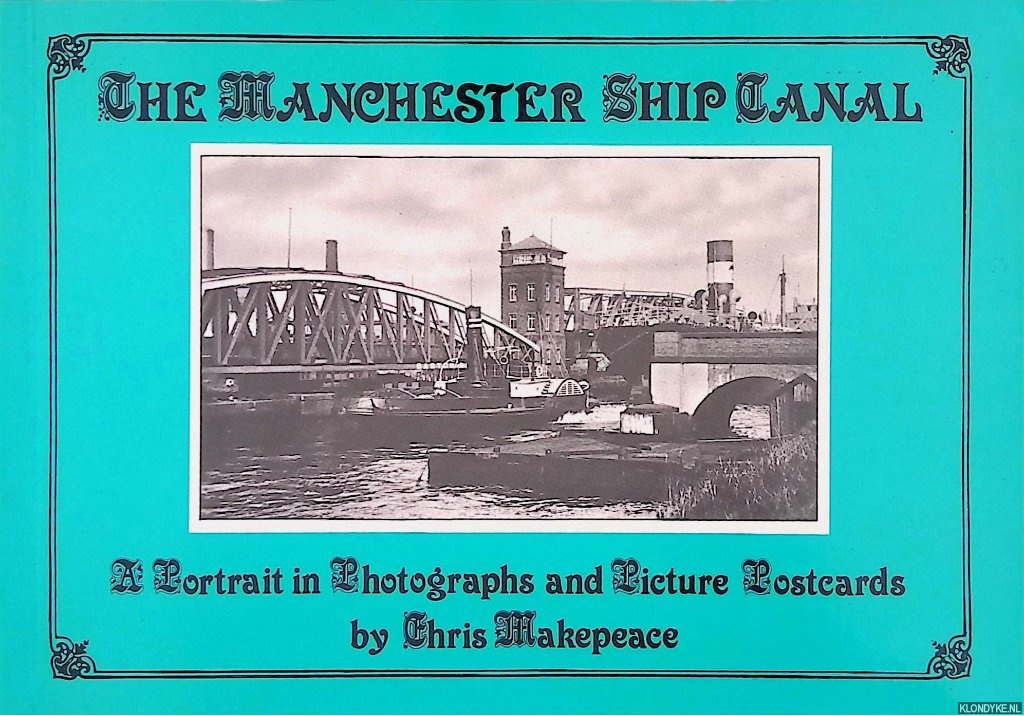 Makepeace, Chris - The Manchester Ship Canal: A Portrait in Old Picture Postcards