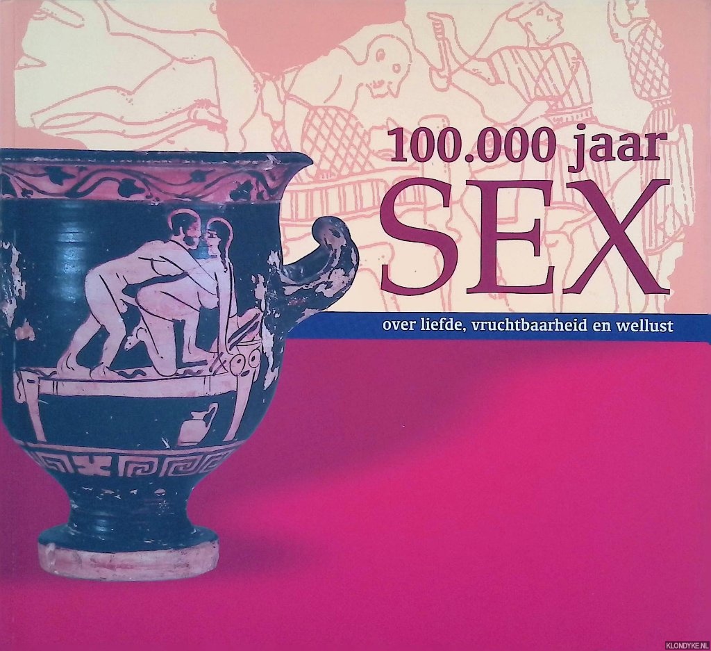 Vilsteren, Vincent T. van (redactie) - 100.000 jaar seks: over liefde, vruchtbaarheid en wellust