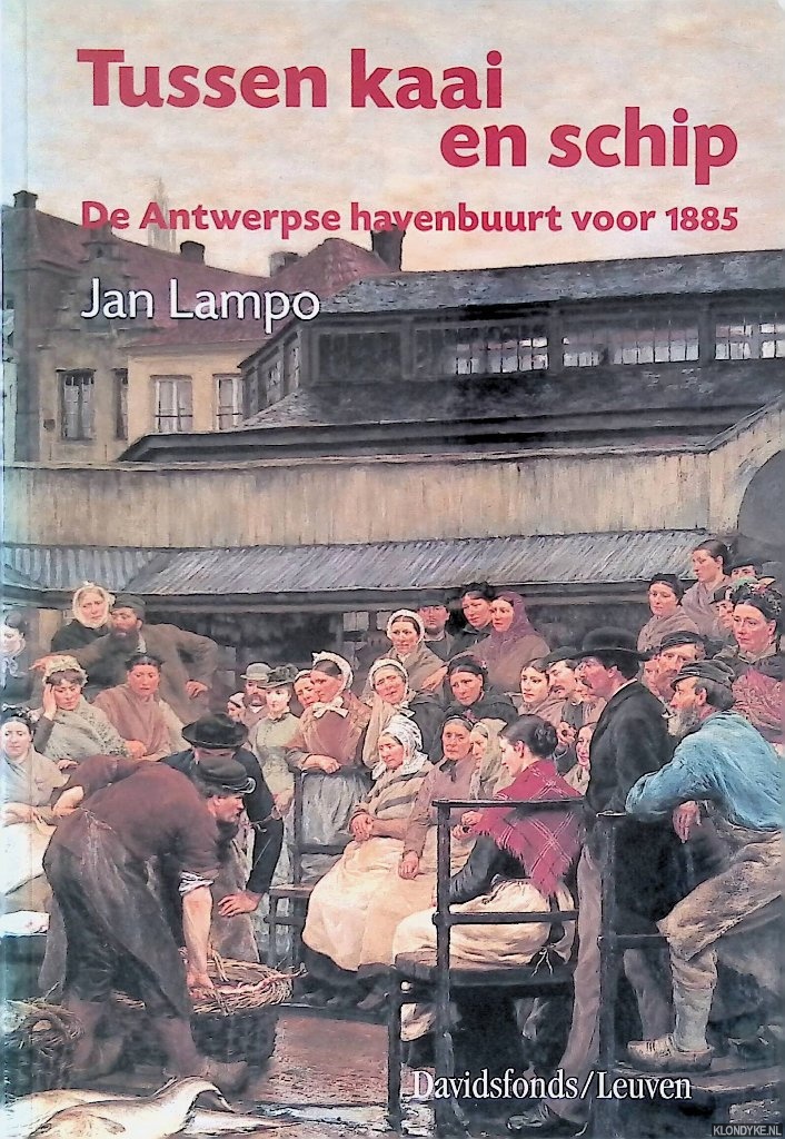 Lampo, Jan - Tussen kaai en schip: de Antwerpse havenbuurt voor 1885