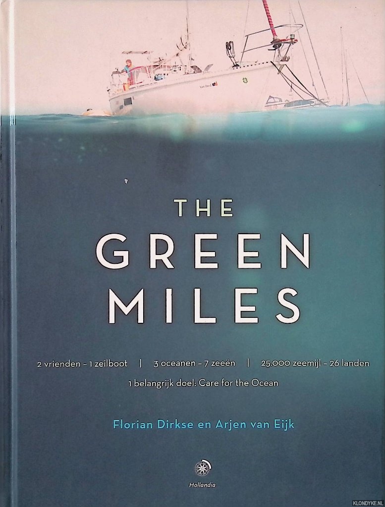 Dirkse Florian & Arjen van Eijk - The Green Miles: 2 vrienden - 1 zeilboot; 3 oceanen - 7 zeen; 25.000 zeelmijl - 26 landen; 1 belangrijk doel: Care for the Ocean