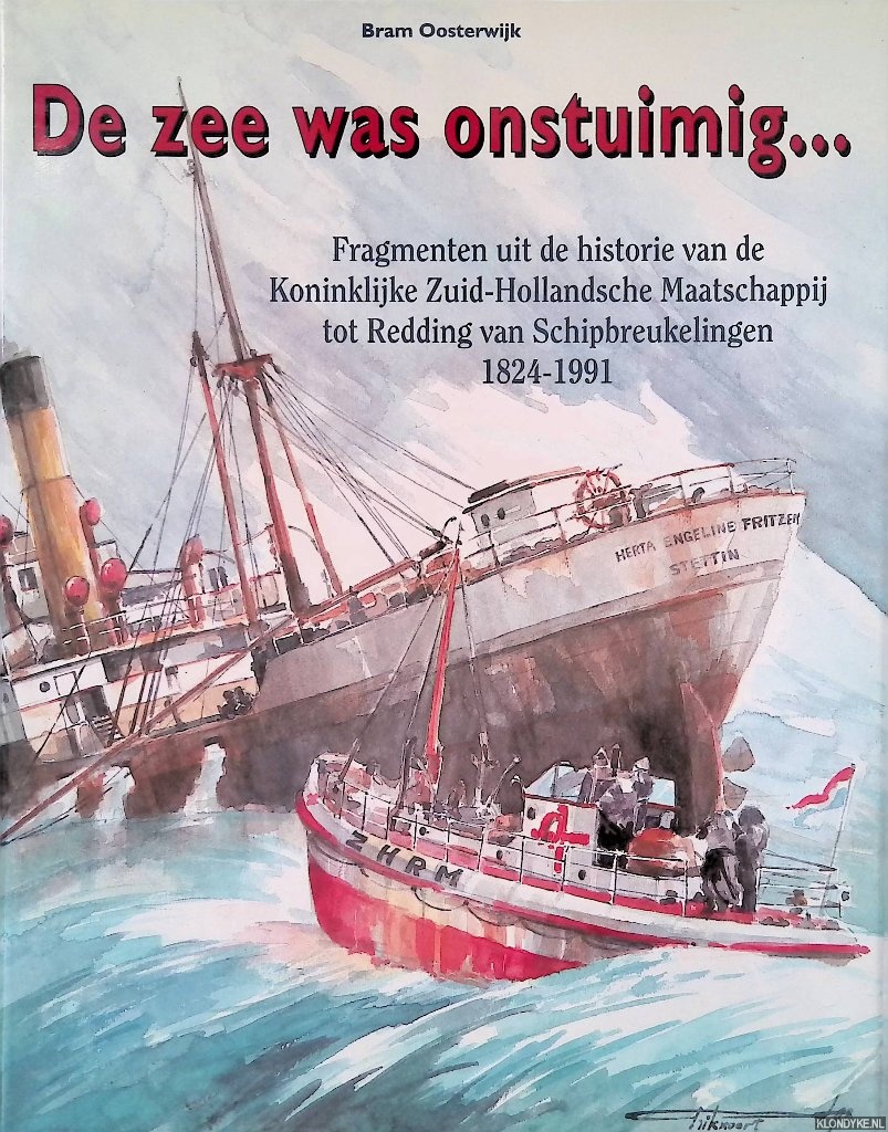 Oosterwijk, Bram - De zee was onstuimig. . . Fragmenten uit de historie van de Koninklijke Zuid-Hollandsche Maatschappij tot Redding van Schipbreukelingen 1824-1991