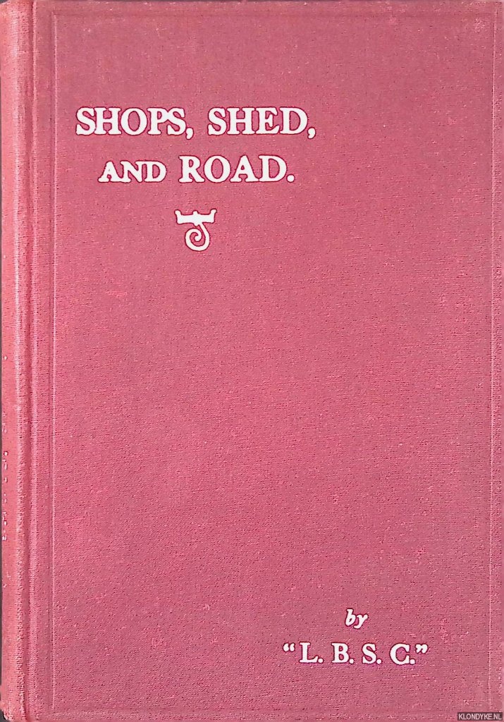 L.B.S.C. & Percival Marshall (Foreword) - Shops, Shed, & Road: a Handbook on the Construction and Fitting of Details and Accessories for Small Power Steam Locomotives