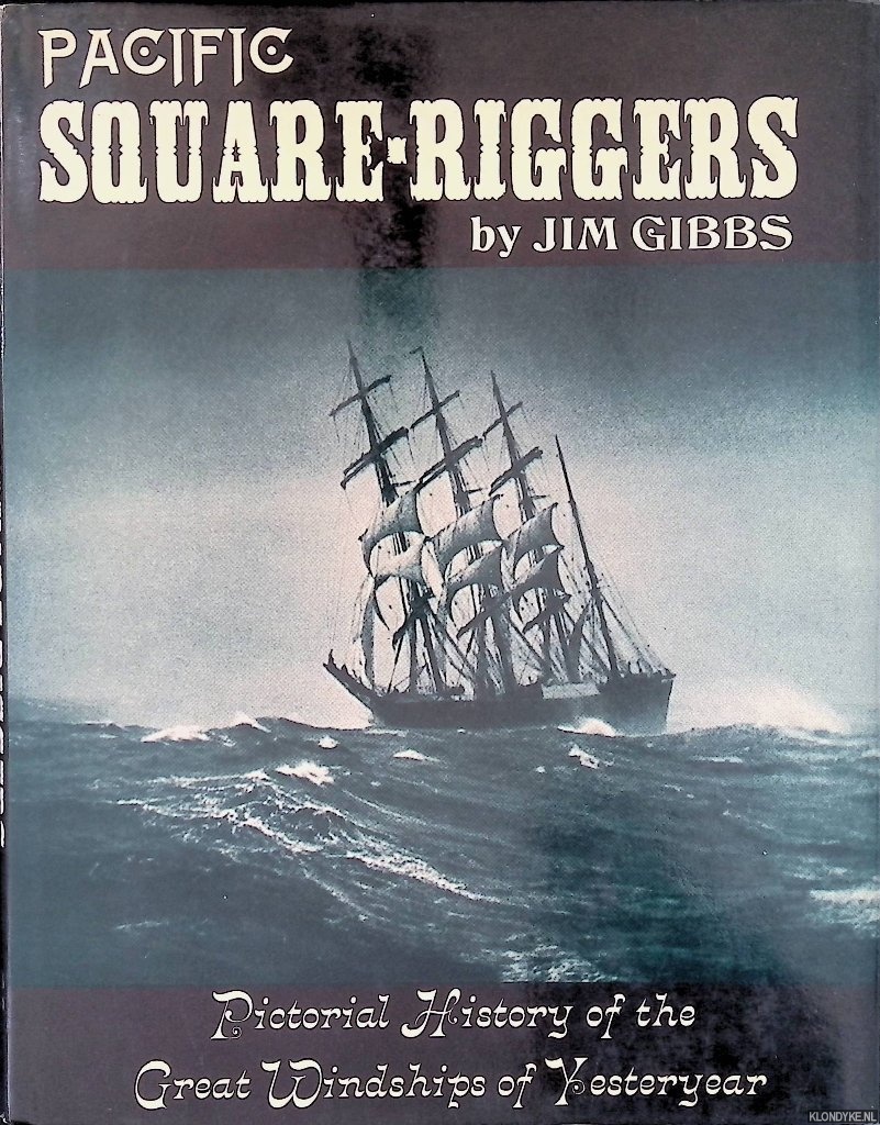 Gibbs. Jim - Pacific Square-Riggers: Pictorial History of the Great Windships of Yesteryear