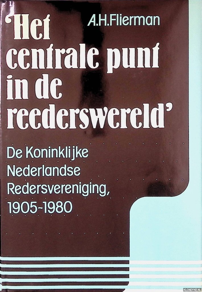 Flierman, A.H. - Het centrale punt in de rederswereld: De Koninklijke Nederlandse Redersvereniging 1905-1980: Vijfenzeventig jaar ondernemingsorganisatie in de zeevaart