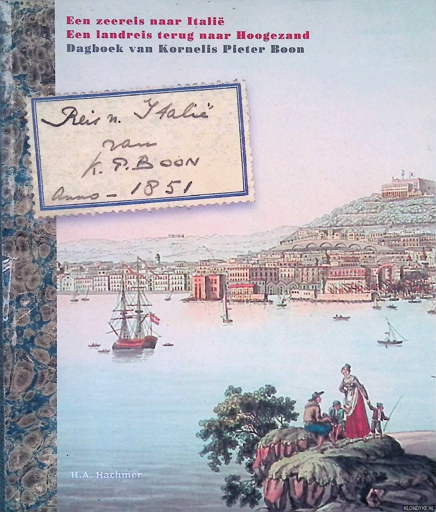 Hachmer, H.A. (tekst en samenstelling) - Reis naar Itali van K.P. Boon: Anno - 1851: een zeereis naar Itali; Een landreis naar Hoogezand: dagboek van Kornelis Pieter Boon